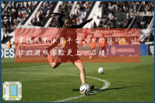 掌握凤凰体育平台入口的技巧，让你的游戏体验更上一层楼！